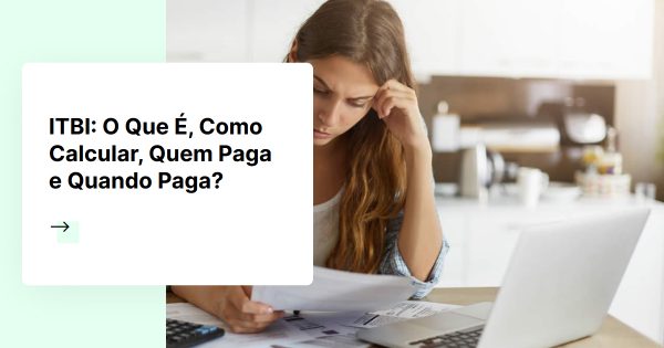 ITBI: O Que É, Como Calcular, Quem Paga e Quando Paga?